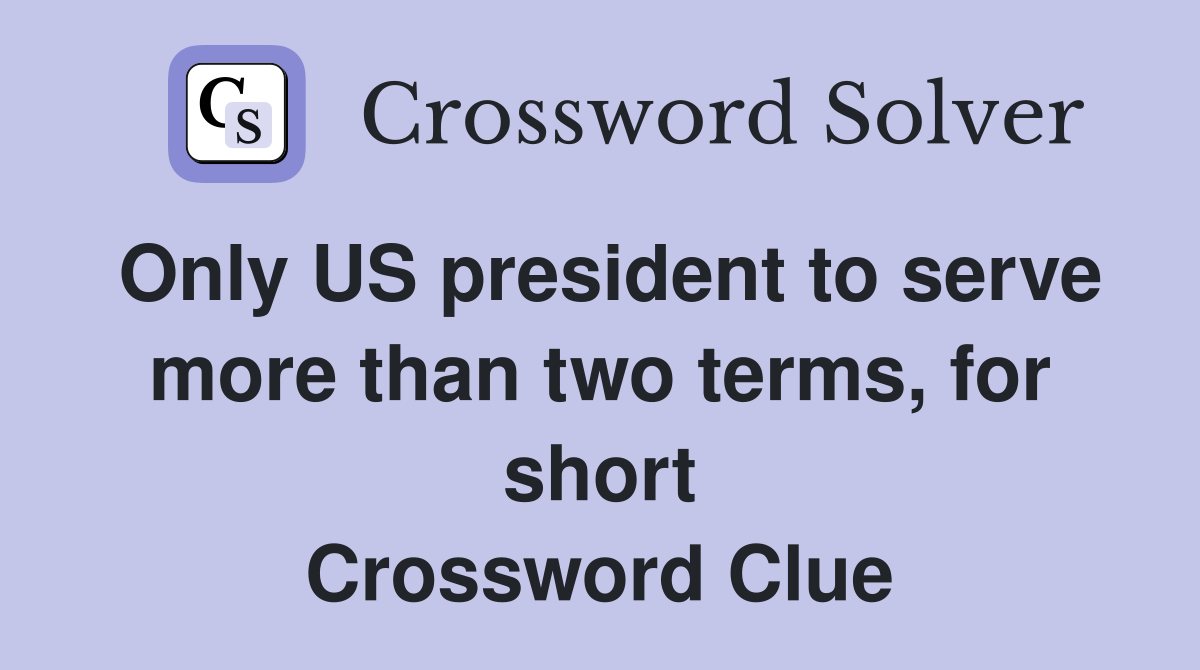 Only US president to serve more than two terms, for short Crossword Clue