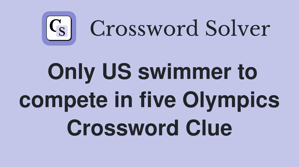 Only US swimmer to compete in five Olympics Crossword Clue