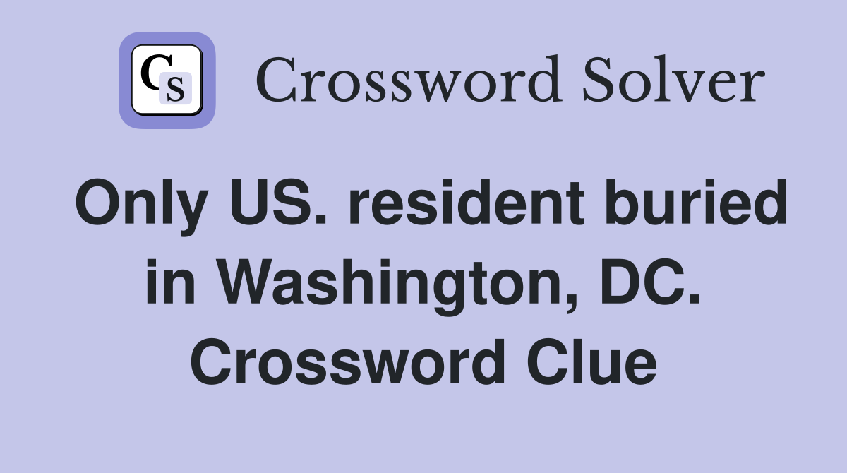 Only US. resident buried in Washington, DC. Crossword Clue