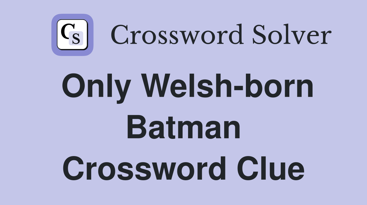 Only Welsh-born Batman Crossword Clue