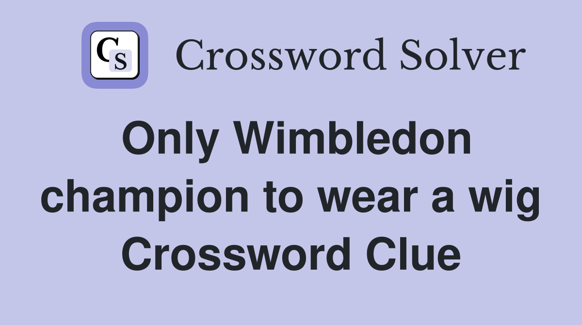 Only Wimbledon champion to wear a wig Crossword Clue