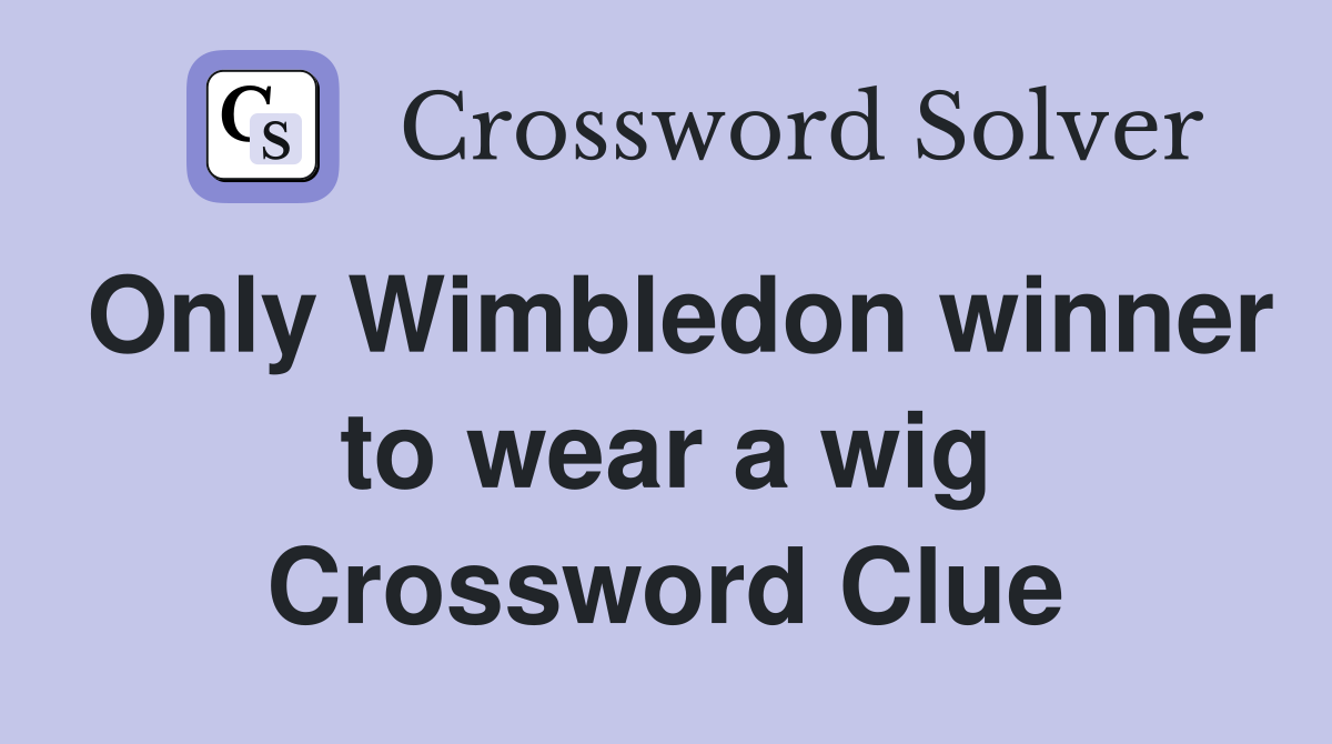 Only Wimbledon winner to wear a wig Crossword Clue