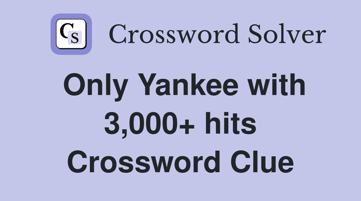 Only Yankee with 3,000+ hits Crossword Clue