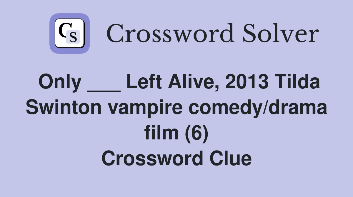 Only ___ Left Alive, 2013 Tilda Swinton vampire comedy/drama film (6) Crossword Clue