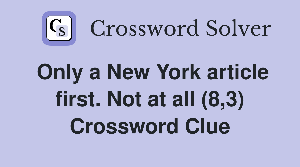 Only a New York article first. Not at all (8,3) Crossword Clue