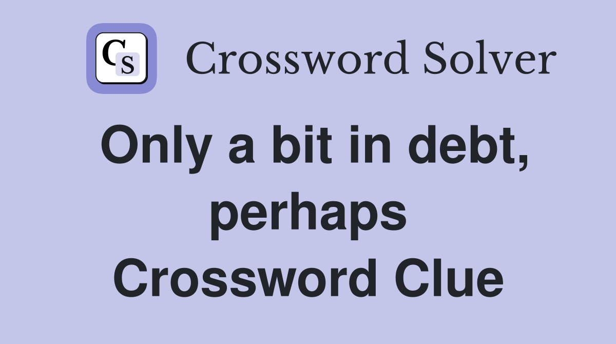 Only a bit in debt, perhaps Crossword Clue