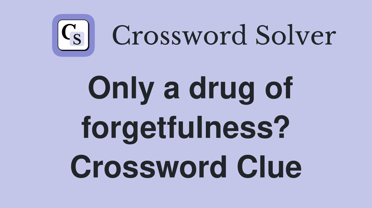 Only a drug of forgetfulness? Crossword Clue