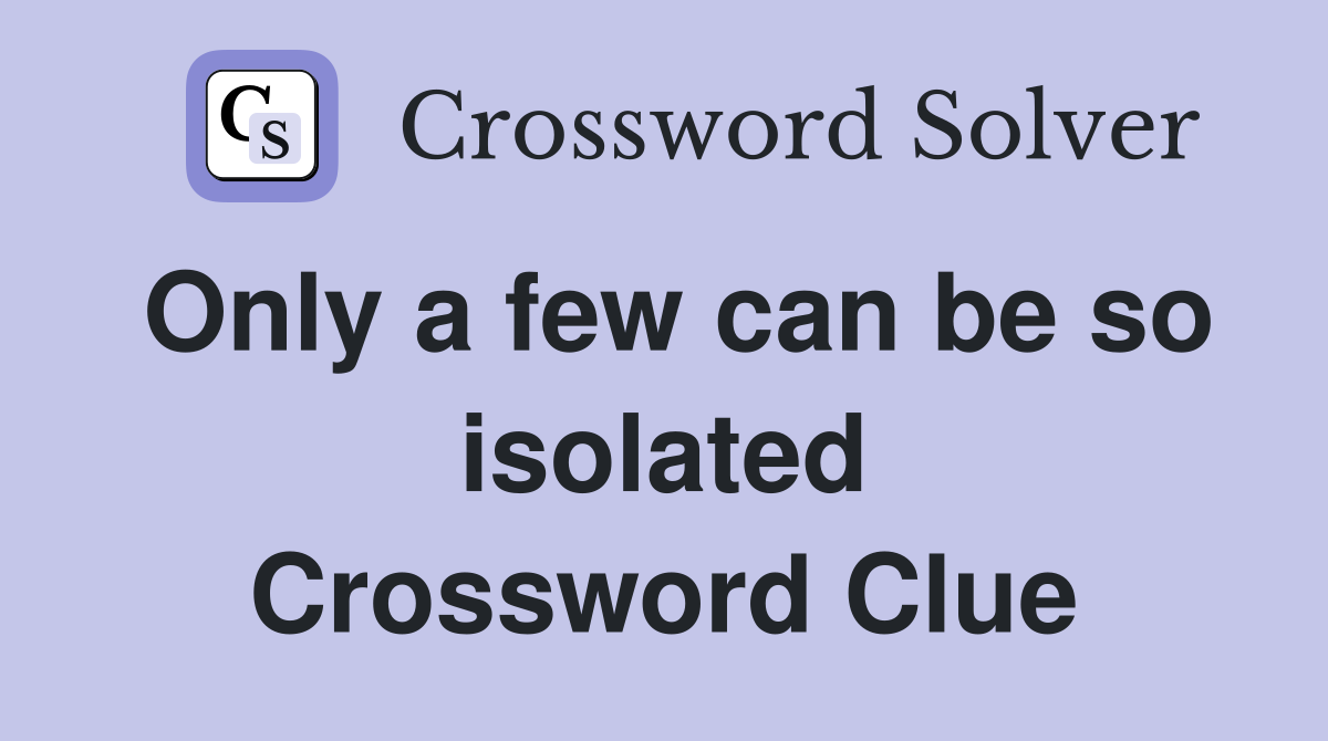 Only a few can be so isolated Crossword Clue