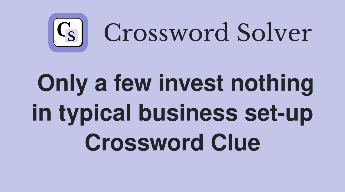 Only a few invest nothing in typical business set-up Crossword Clue