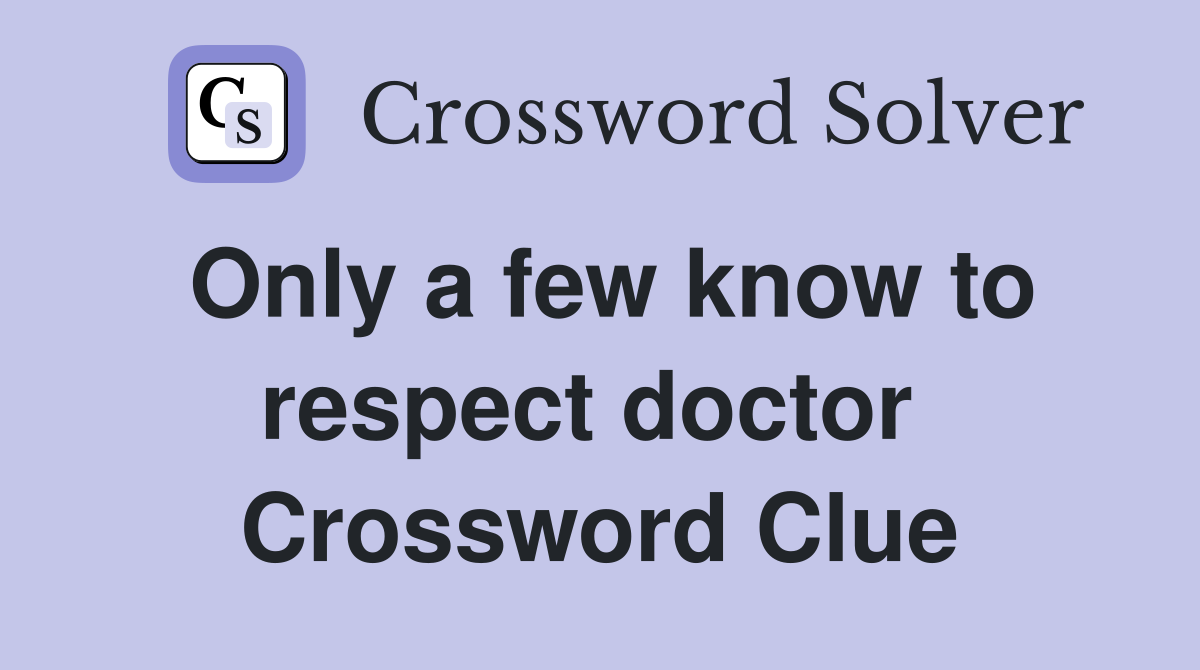 Only a few know to respect doctor  Crossword Clue
