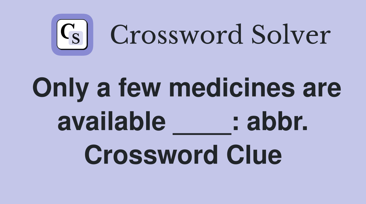 Only a few medicines are available ____: abbr. Crossword Clue