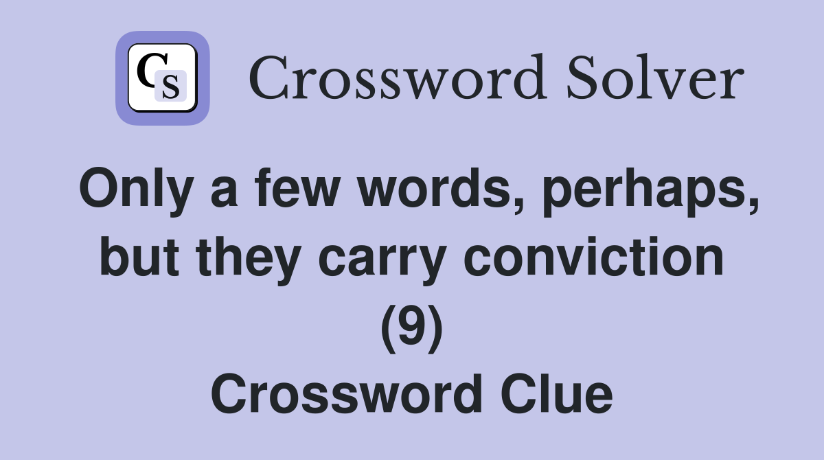Only a few words, perhaps, but they carry conviction (9) Crossword Clue