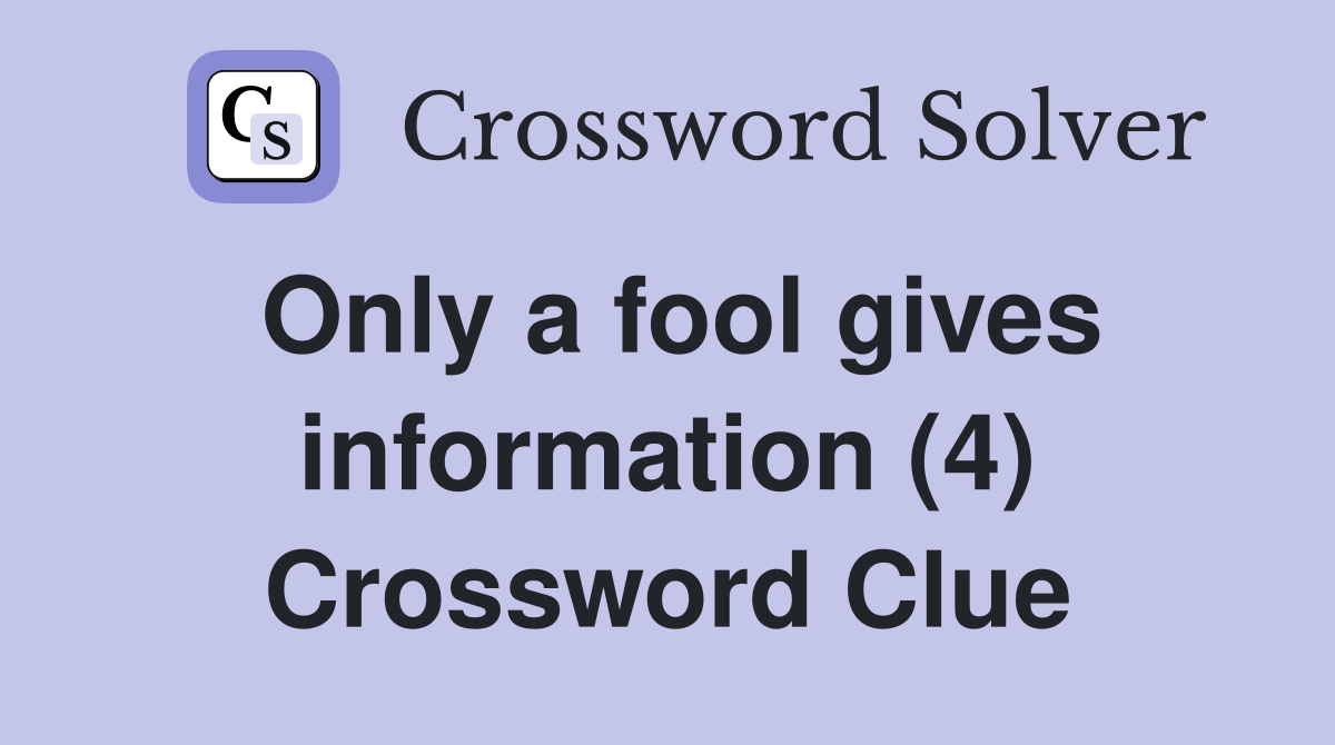 Only a fool gives information (4) Crossword Clue