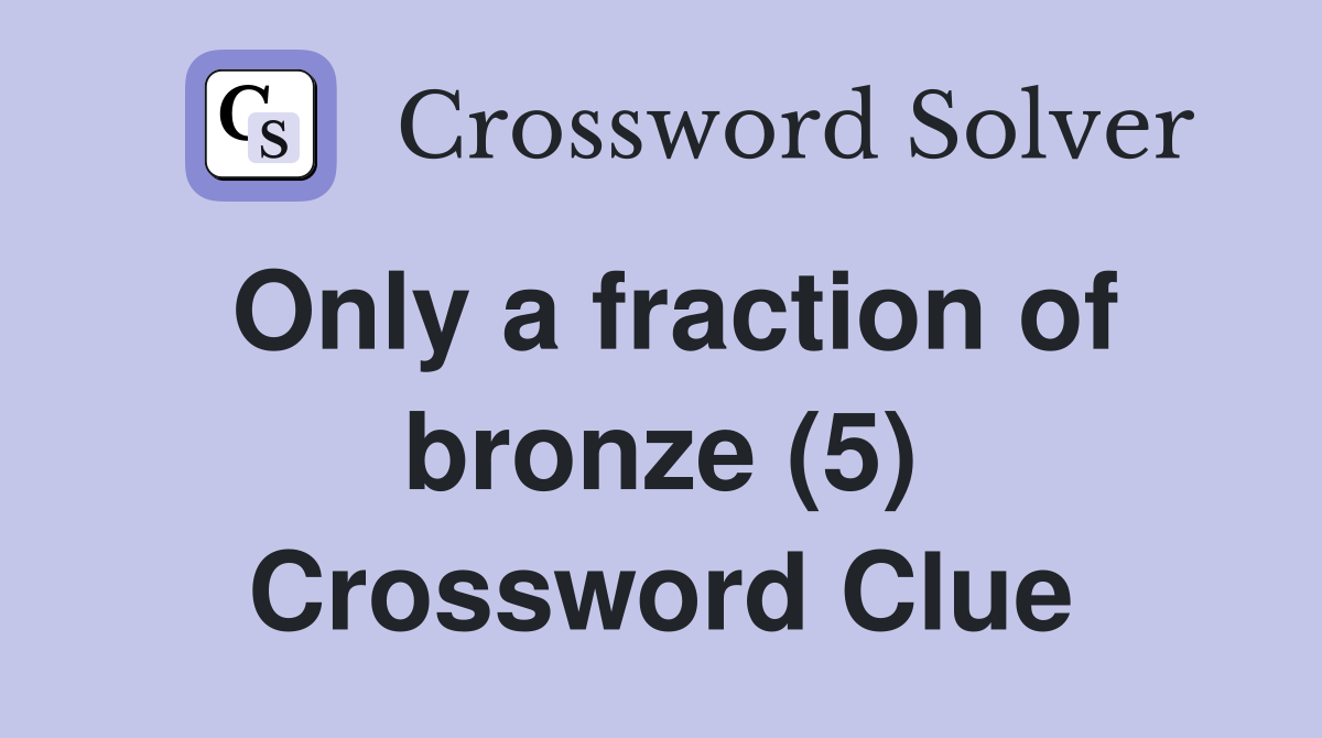 Only a fraction of bronze (5) Crossword Clue