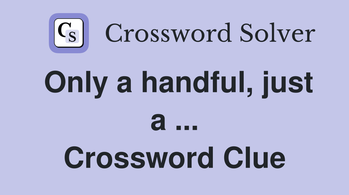 Only a handful, just a ... Crossword Clue