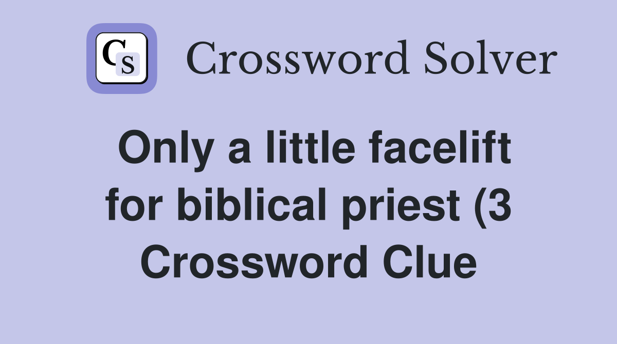 Only a little facelift for biblical priest (3) Crossword Clue Answers Only a little facelift for biblical priest (3) Crossword Clue Answers