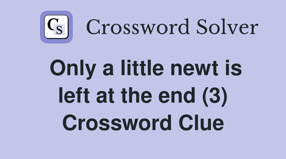 Only a little newt is left at the end (3) Crossword Clue