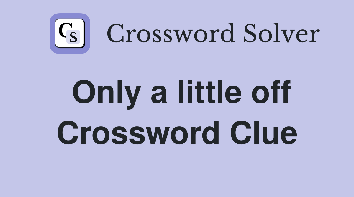 Only a little off Crossword Clue