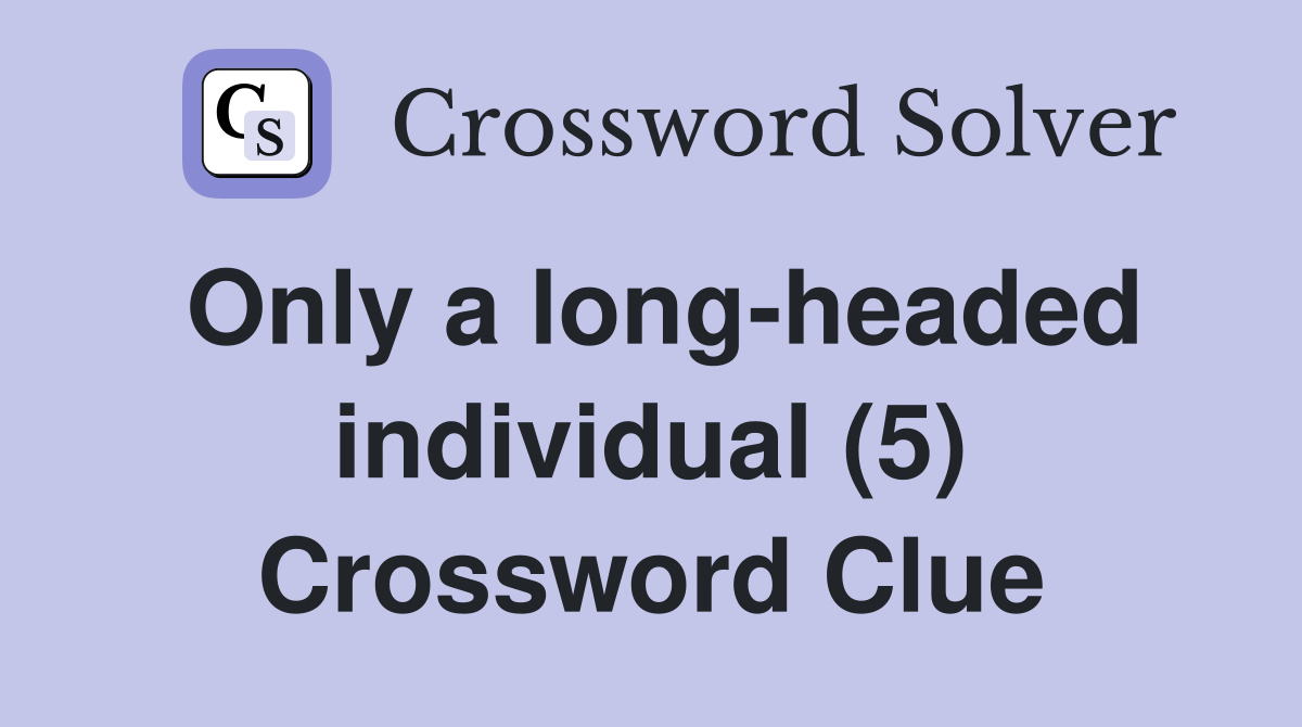 Only a long-headed individual (5) Crossword Clue