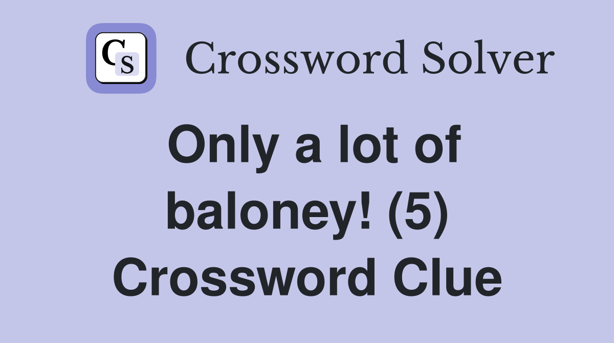 Only a lot of baloney! (5) Crossword Clue