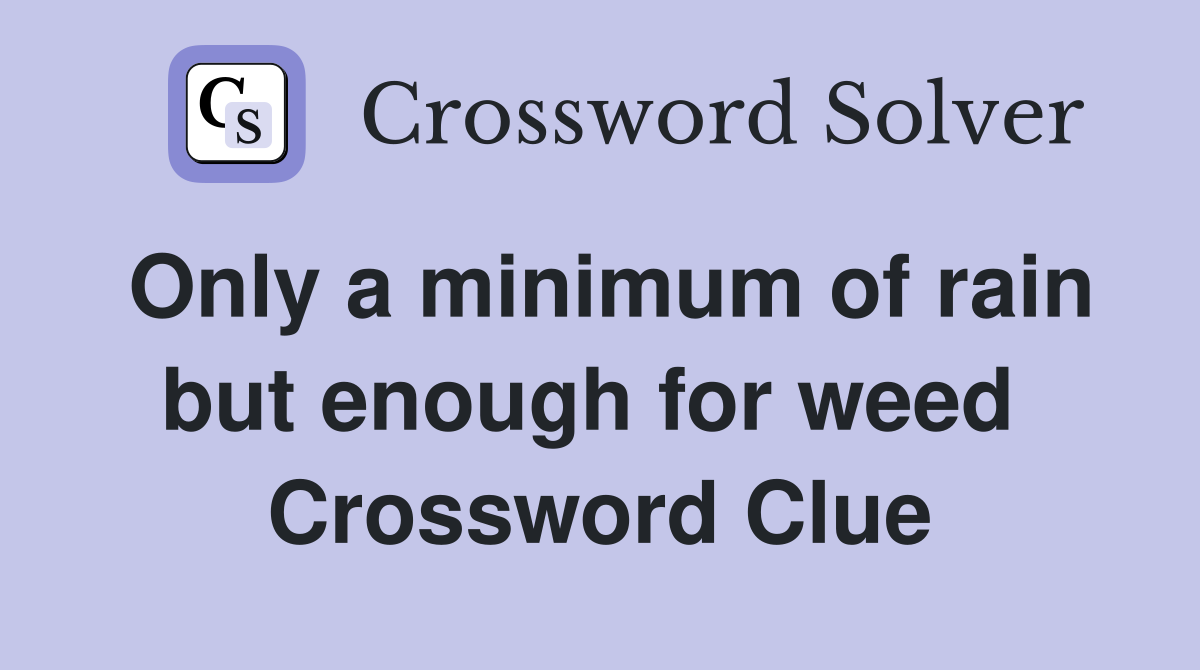 Only a minimum of rain but enough for weed  Crossword Clue