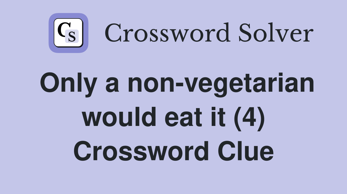 Only a non-vegetarian would eat it (4) Crossword Clue