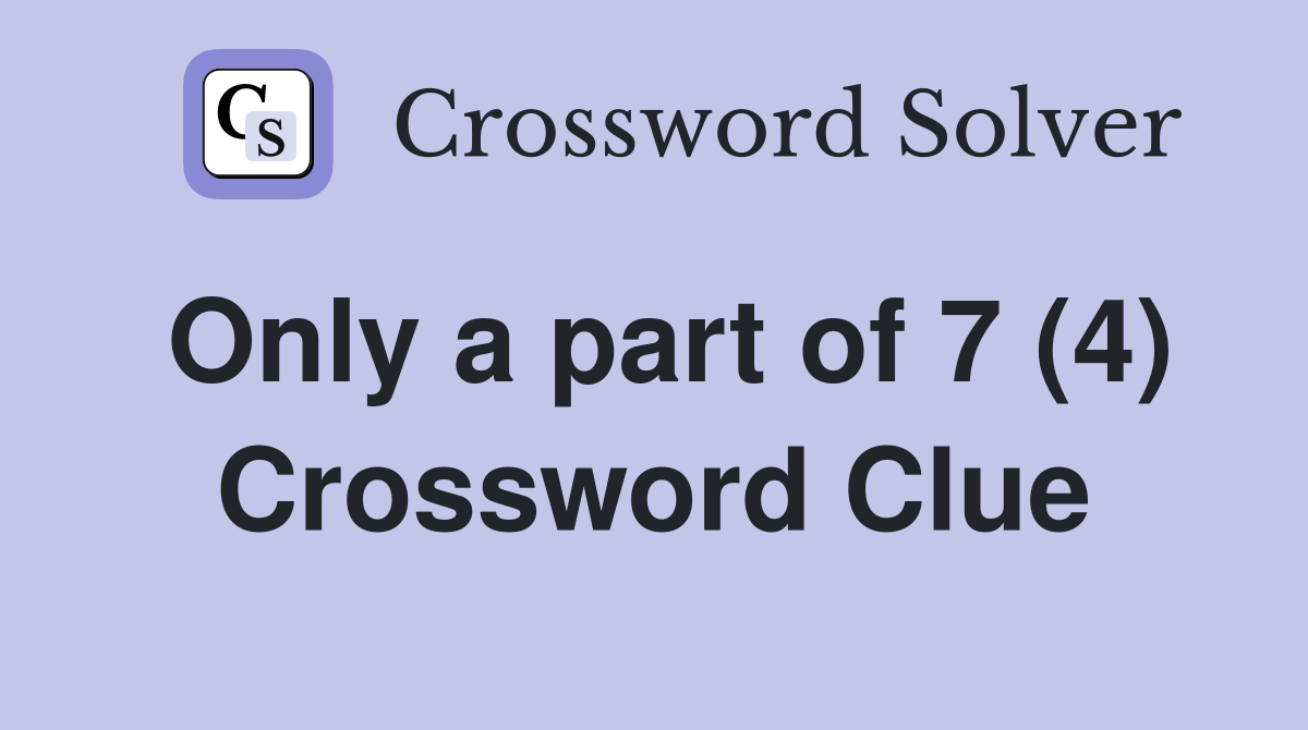 Only a part of 7 (4) Crossword Clue