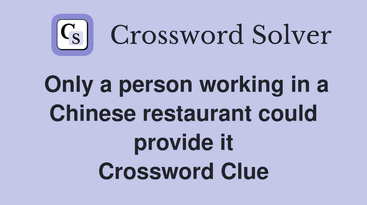 Only a person working in a Chinese restaurant could provide it Crossword Clue