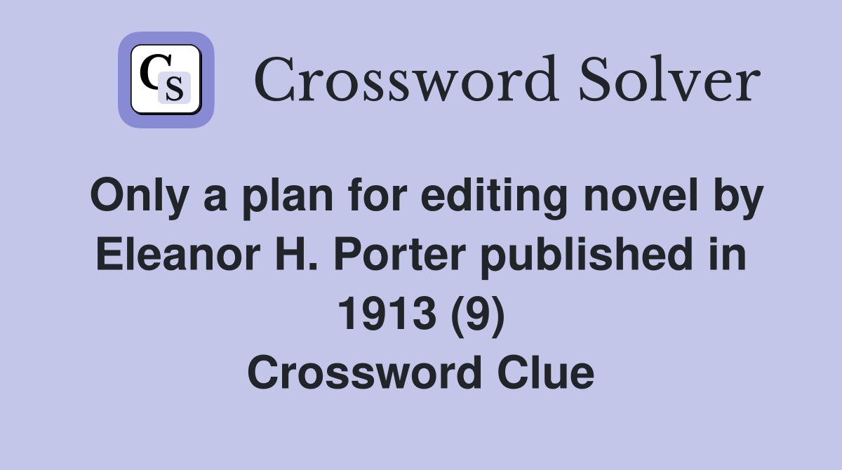 Only a plan for editing novel by Eleanor H. Porter published in 1913 (9) Crossword Clue