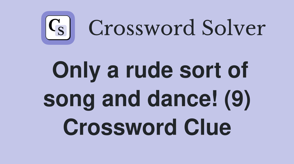 Only a rude sort of song and dance! (9) Crossword Clue