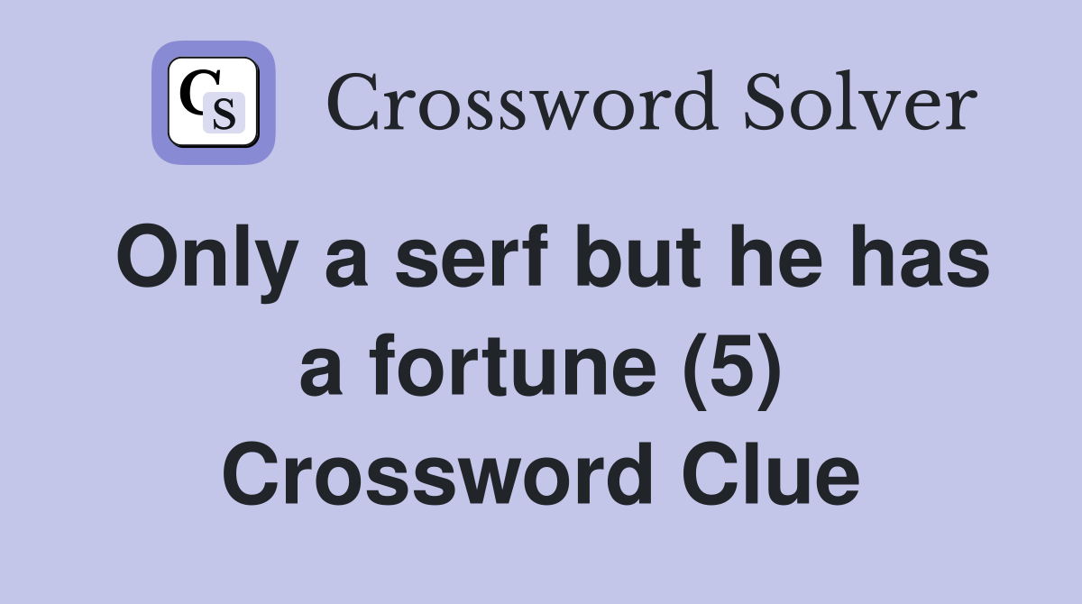 Only a serf but he has a fortune (5) Crossword Clue