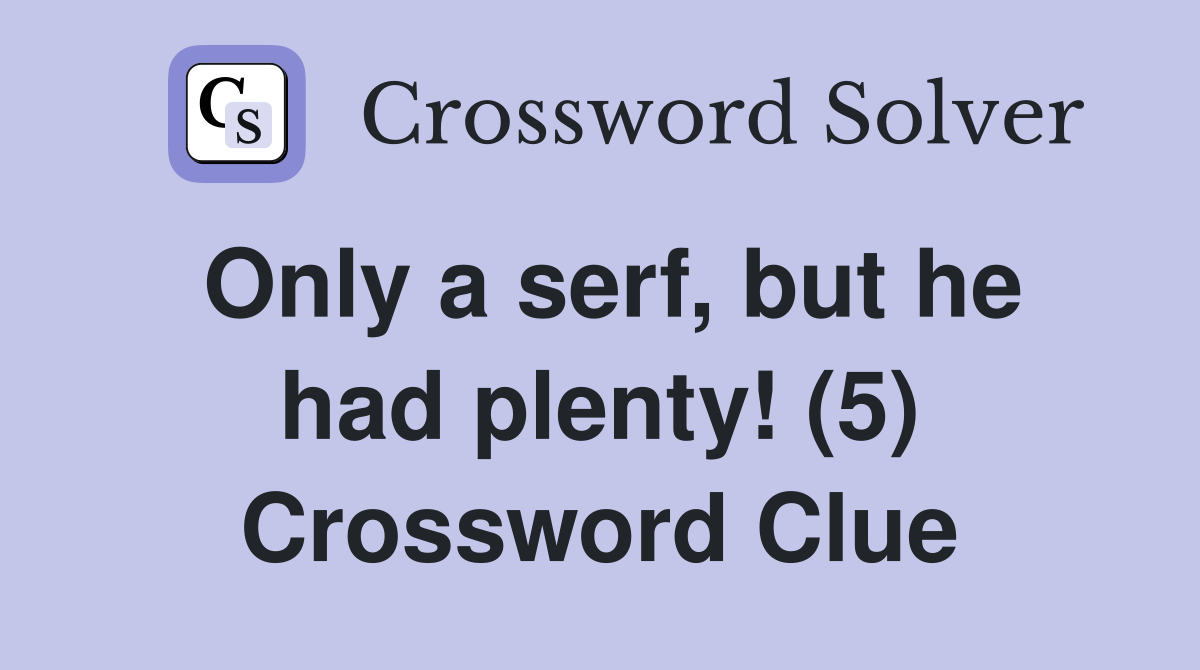 Only a serf, but he had plenty! (5) Crossword Clue