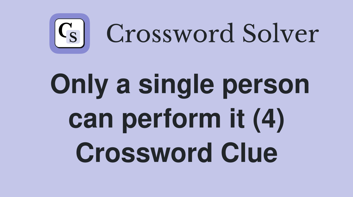 Only a single person can perform it (4) Crossword Clue