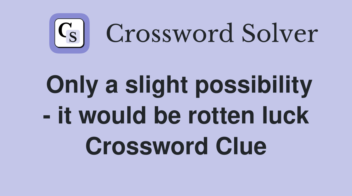 Only a slight possibility - it would be rotten luck Crossword Clue