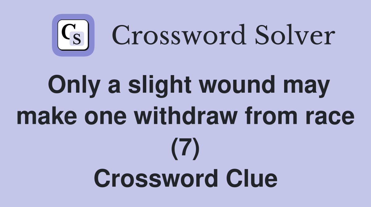 Only a slight wound may make one withdraw from race (7) Crossword Clue
