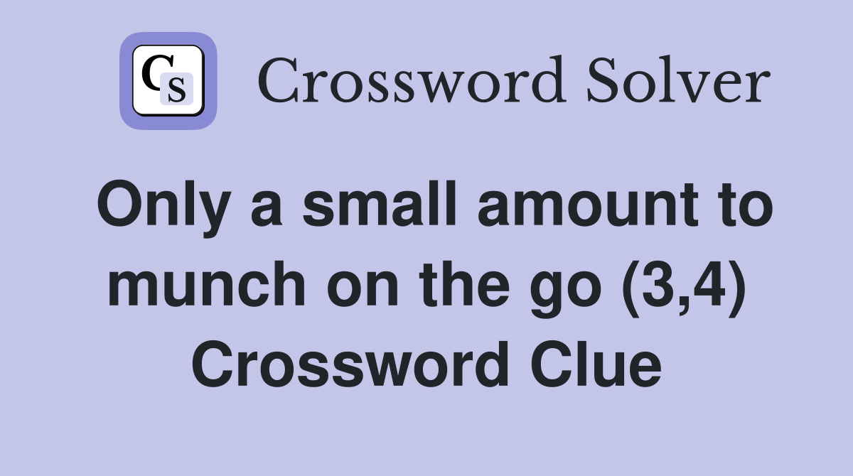 Only a small amount to munch on the go (3,4) Crossword Clue