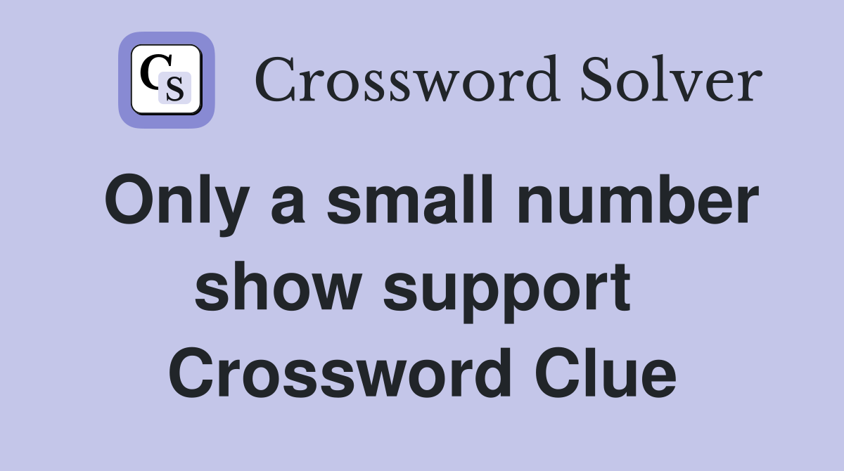 Only a small number show support  Crossword Clue