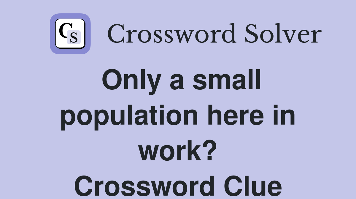 Only a small population here in work? Crossword Clue