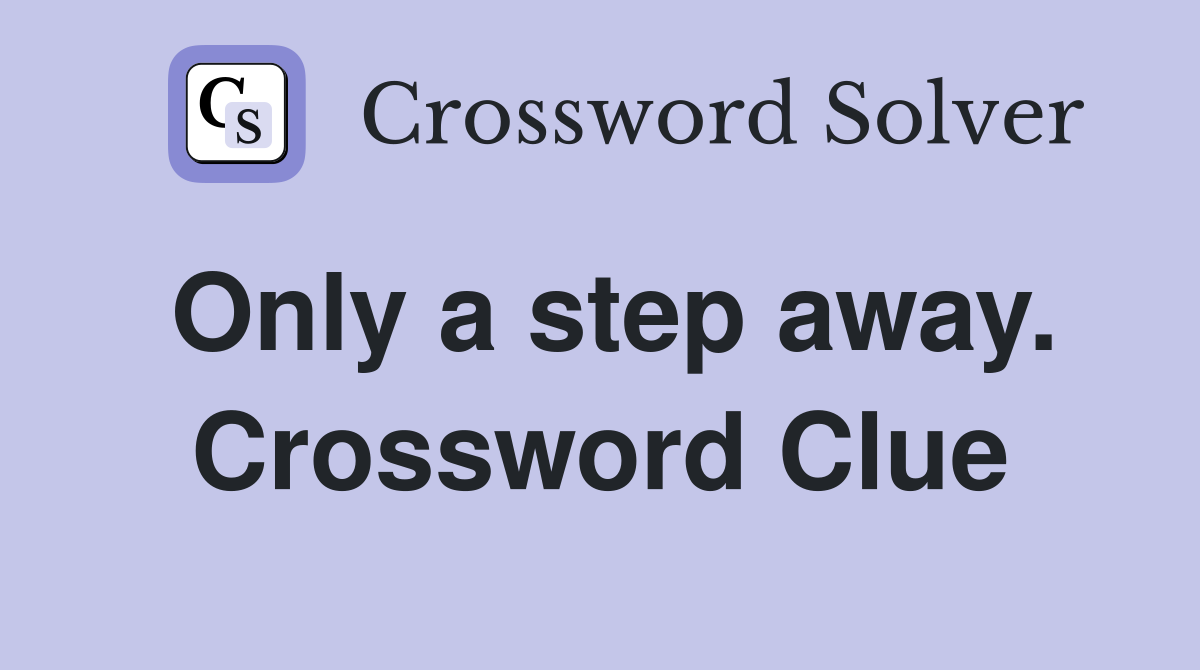 Only a step away. Crossword Clue