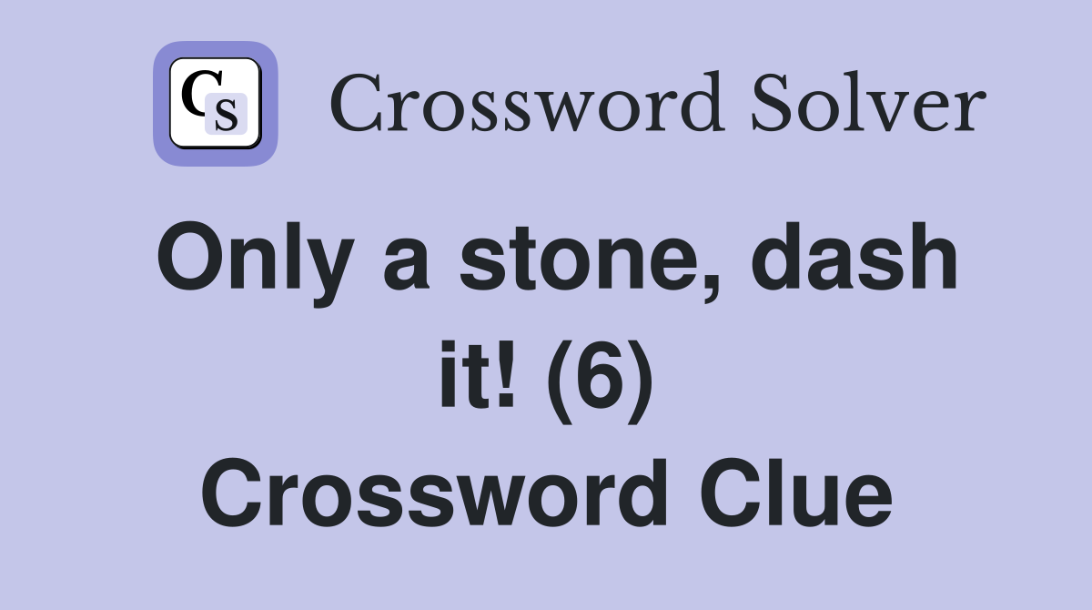 Only a stone, dash it! (6) Crossword Clue