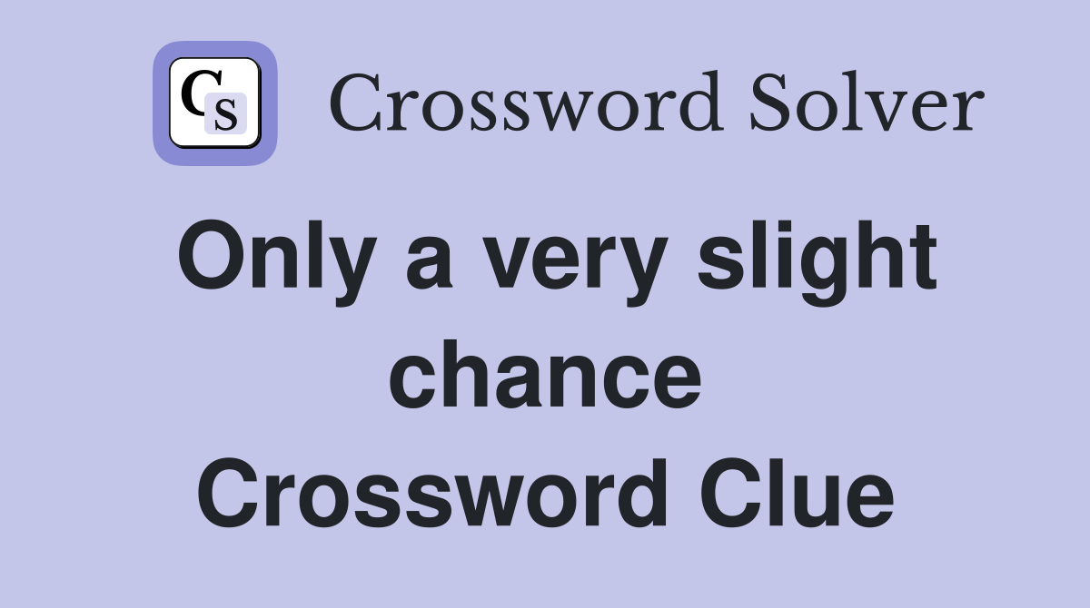 Only a very slight chance Crossword Clue