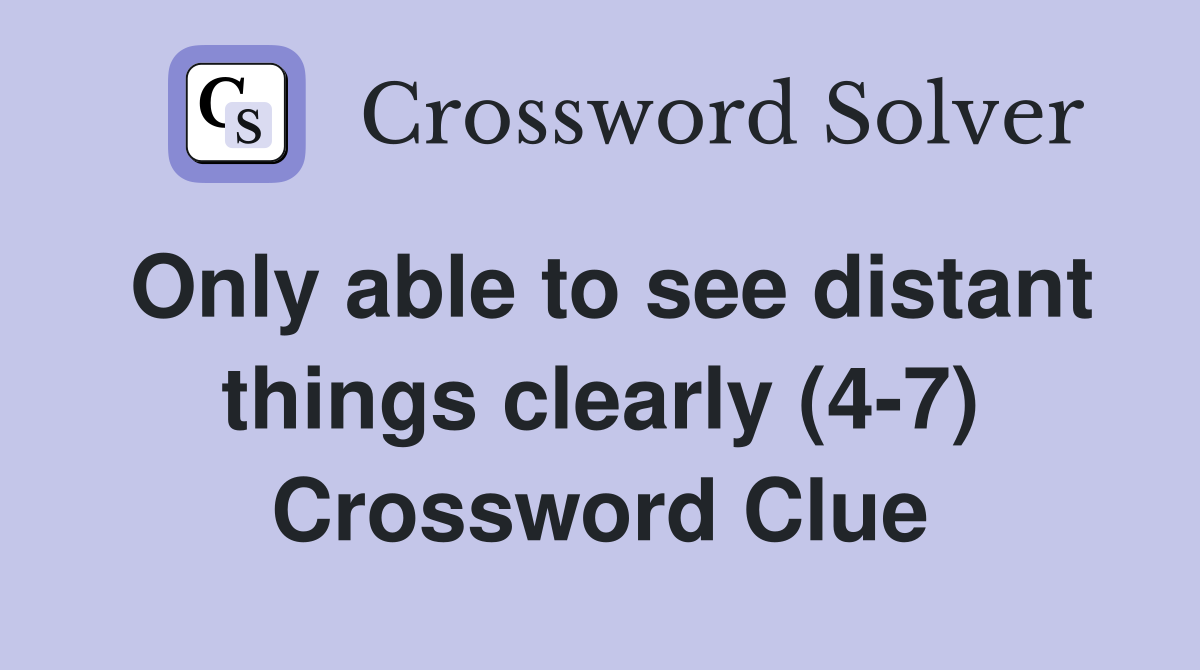 Only able to see distant things clearly (4-7) Crossword Clue