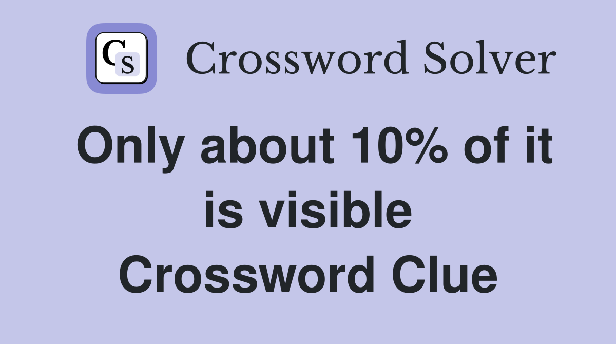 Only about 10% of it is visible Crossword Clue