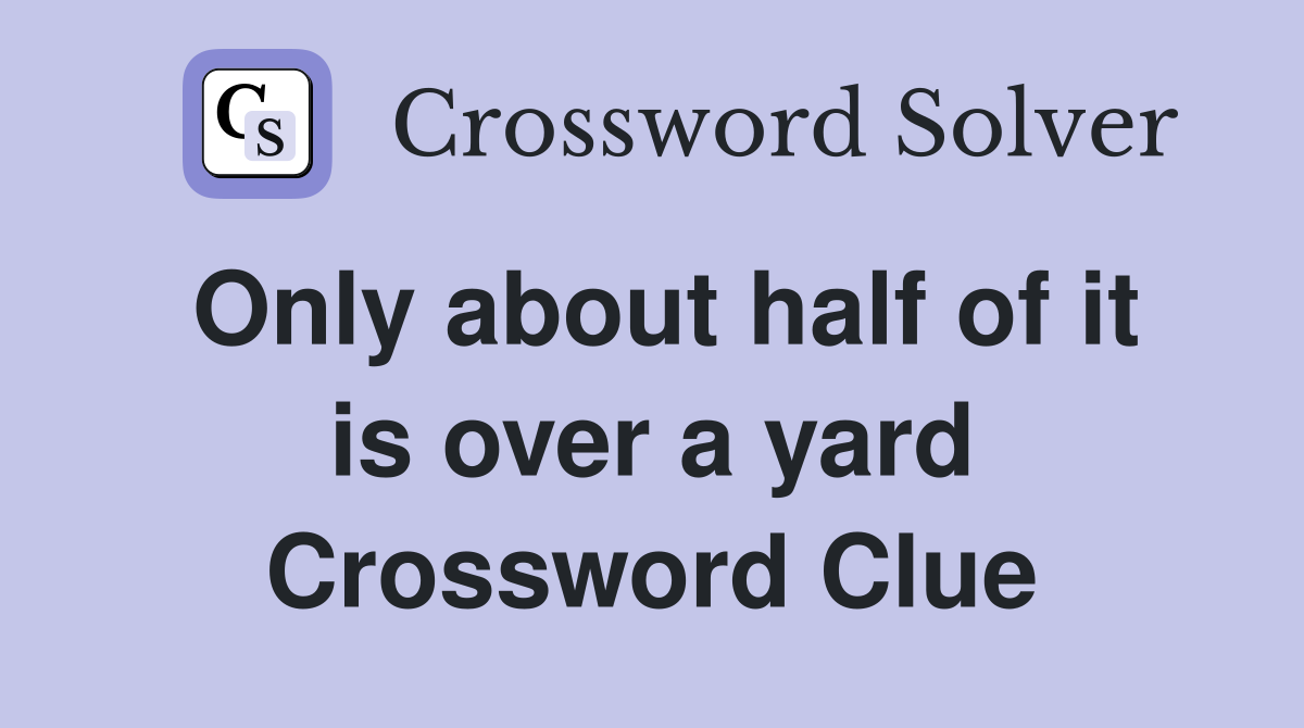 Only about half of it is over a yard Crossword Clue