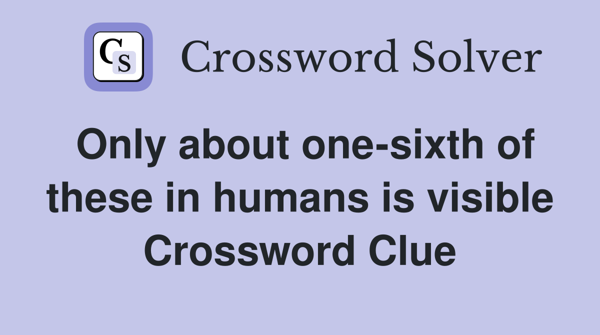 Only about one-sixth of these in humans is visible Crossword Clue