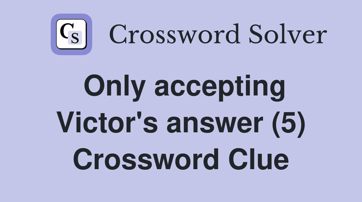 Only accepting Victor's answer (5) Crossword Clue