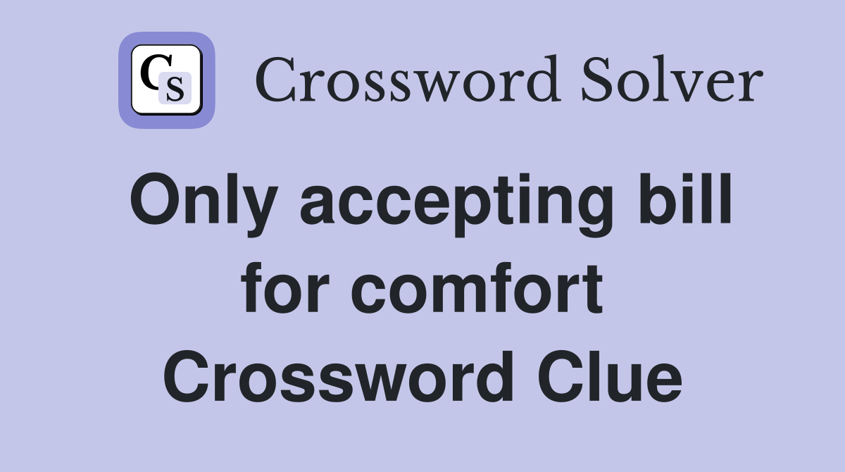 Only accepting bill for comfort Crossword Clue