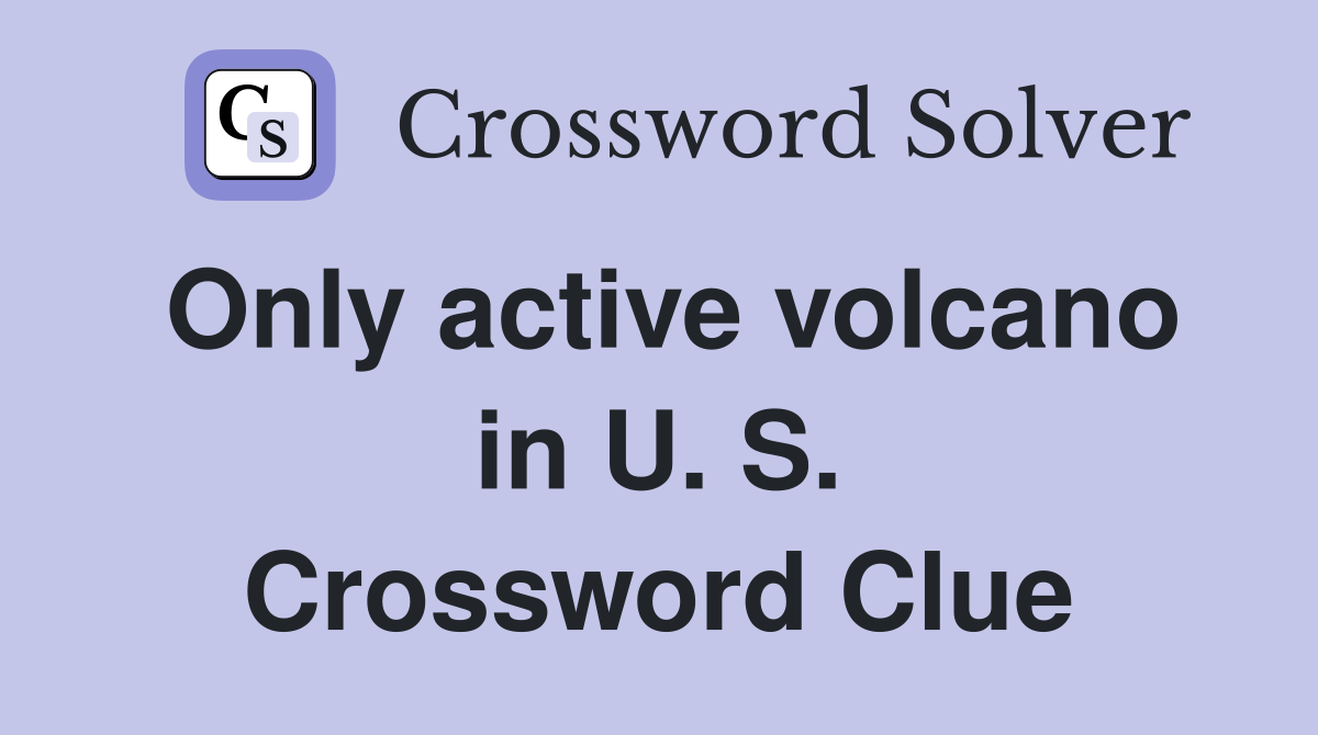 Only active volcano in U. S. Crossword Clue