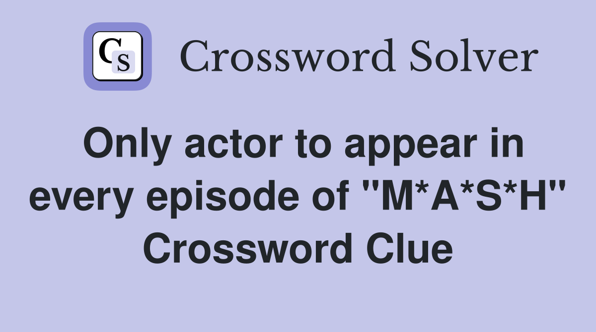Only actor to appear in every episode of "M*A*S*H" Crossword Clue