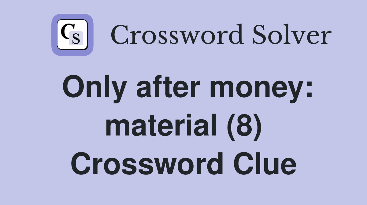 Only after money: material (8) Crossword Clue